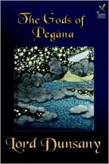 The Gods of Pegana: Classic Fantasy Stories - Lord Dunsany