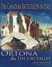 The Canadian Battlefields in Italy: Ortona & the Liri Valley - Eric McGeer, Matt Symes