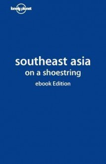 Lonely Planet: Southeast Asia on a shoestring - China Williams, Greg Bloom, Lonely Planet