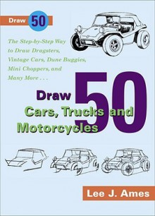 Draw 50 Cars, Trucks, and Motorcycles - Lee J. Ames