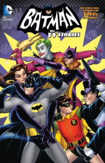 Batman '66: The TV Stories - Bill Finger, Gardner Fox, John Broome, Bob Kane, Dick Sprang, Sheldon Moldoff, Carmine Infantino