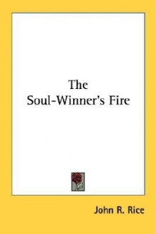 The Soul Winner's Fire - John R. Rice