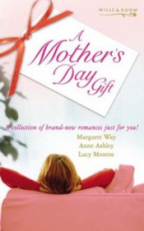 A Mother's Day Gift - Margaret Way, Anne Ashley, Lucy Monroe