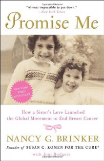 Promise Me: How a Sister's Love Launched the Global Movement to End Breast Cancer - Nancy G. Brinker