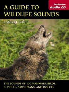 Guide to Wildlife Sounds, A: The Sounds of 100 Mammals, Birds, Reptiles, Amphibians, and Insects (The Lang Elliott Audio Library) - Lang Elliott