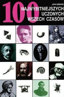 100 najwybitniejszych uczonych wszech czasów - John Simmons, Piotr Amsterdamski