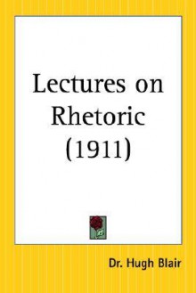 Lectures on Rhetoric - Hugh Blair