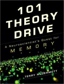 101 Theory Drive: A Neuroscientist's Quest for Memory - Terry McDermott, Stephen Hoye