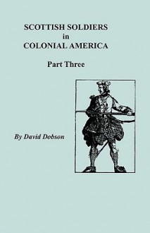 Scottish Soldiers in Colonial America, Part Three - David Dobson