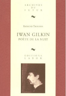 Iwan Gilkin, Poete de La Nuit: Biographie - Raymond Trousson