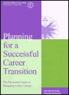 Planning for a Successful Career Transition: The Physician's Guide to Managing Career Change - American Medical Association