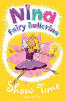 Nina Fairy Ballerina: Show Time (Nina Fairy Ballerina) - Anna Wilson, Nicola Slater