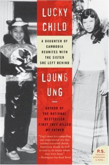 Lucky Child: A Daughter of Cambodia Reunites with the Sister She Left Behind - Loung Ung