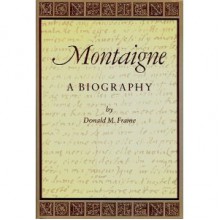 Montaigne: A Biography - Donald Murdoch Frame