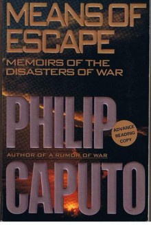 Means Of Escape: Memoirs Of The Disasters Of War - Philip Caputo