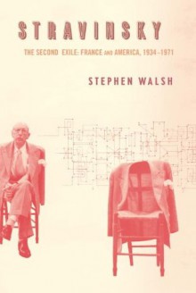 Stravinsky: The Second Exile: France and America, 1934-1971 - Stephen Walsh