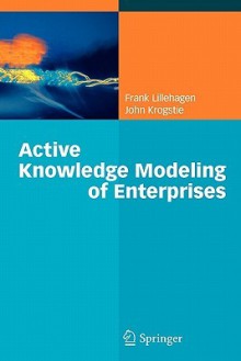 Active Knowledge Modeling of Enterprises - Frank M. Lillehagen, John Krogstie