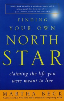 Finding Your Own North Star: Claiming the Life You Were Meant to Live - Martha N. Beck