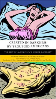 Created in Darkness by Troubled Americans: The Best of McSweeney's Humor Category - Dave Eggers