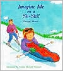 Imagine Me on a Sit-Ski! - George Moran, Christy Grant, Nadine Bernard Westcott