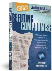 Refuting Compromise: A Biblical and Scientific Refutation of "Progressive Creationism" (Billions of Years) As Popularized by Astronomer Hugh Ross - Jonathan Sarfati