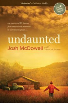 Undaunted: One Man's Real-Life Journey from Unspeakable Memories to Unbelievable Grace - Josh D McDowell, Cristóbal Krusen