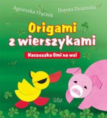 Origami z wierszykami. Kaczuszka Omi na wsi - Agnieszka Frączek, Dorota Dziamska