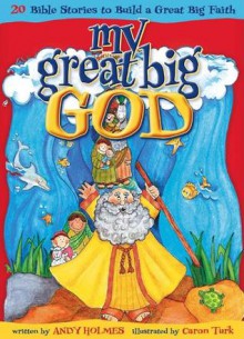 My Great Big God: 20 Bible Stories to Build a Great Big Faith - Andy Holmes, Caron Turk