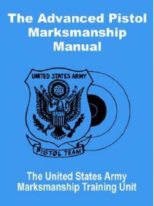 The Advanced Pistol Marksmanship Manual - U.S. Department of the Army