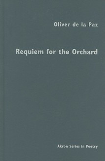 Requiem for the Orchard - Oliver de la Paz