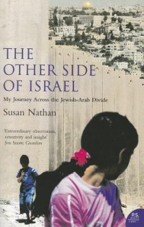 The Other Side of Israel: My Journey Across the Jewish-Arab Divide - Susan Nathan