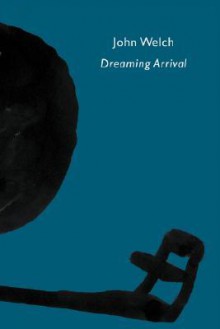 Dreaming Arrival - John Welch