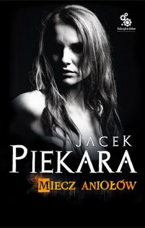 Miecz Aniołów - Jacek Piekara