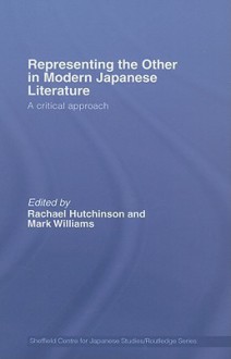 Representing the Other in Modern Japanese Literature: A Critical Approach - Rachael Hutchinson, Mark Williams