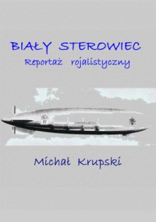 Biały sterowiec. Reportaż rojalistyczny - Michał Krupski