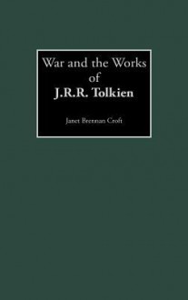 War and the Works of J.R.R. Tolkien - Janet Brennan Croft