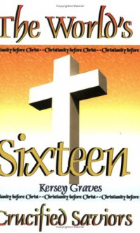 The World's Sixteen Crucified Saviors - Kersey Graves