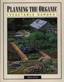 Planning the Organic Vegetable Garden - Dick Kitto