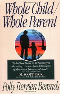 Whole Child, Whole Parent, 4/e - Polly Berrien Berends, M. Scott Peck