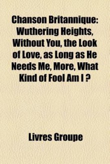 Chanson Britannique: Wuthering Heights, Without You, the Look of Love, as Long as He Needs Me, More, What Kind of Fool Am I ? - Livres Groupe