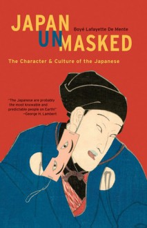 Japan Unmasked: The Character & Culture of the Japanese - Boyé Lafayette de Mente