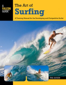 The Art of Surfing, 2nd: A Training Manual for the Developing and Competitive Surfer - Raul Guisado