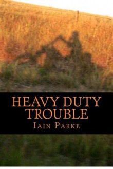 Heavy Duty Trouble (Brethren Trilogy #3) - Iain Parke