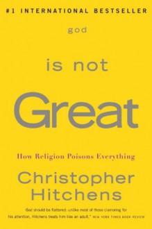 God Is Not Great: How Religion Poisons Everything - Christopher Hitchens