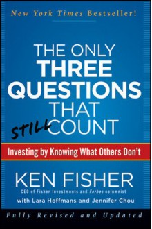 The Only Three Questions That Still Count: Investing By Knowing What Others Don't - Kenneth L. Fisher, Jennifer Chou, Lara Hoffmans