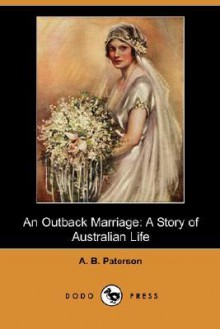 An Outback Marriage: A Story of Australian Life (Dodo Press) - A.B. Paterson