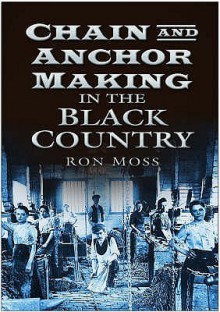 Chain And Anchor Making In The Black Country - Ron Moss