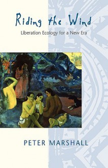 Riding the Wind: Liberation Ecology for a New Era - Peter Marshall