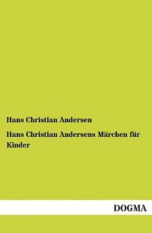 Hans Christian Andersens Marchen Fur Kinder - Hans Christian Andersen