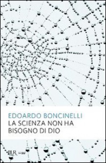 La scienza non ha bisogno di Dio - Edoardo Boncinelli